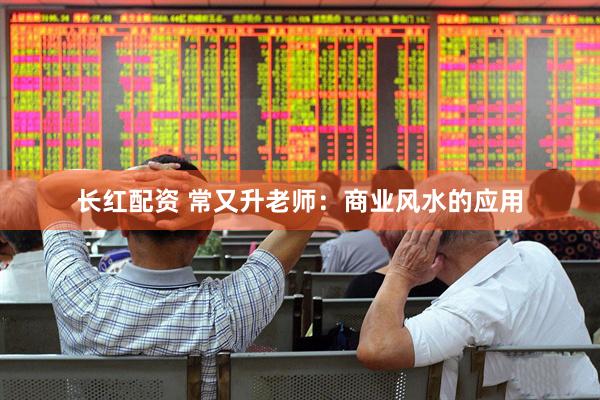 长红配资 常又升老师：商业风水的应用